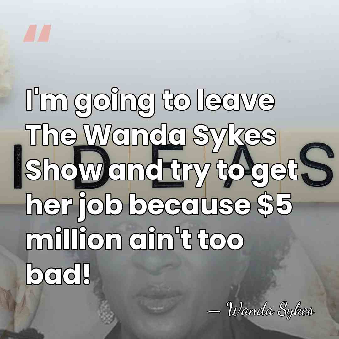 I'm going to leave The Wanda Sykes Show and try to get&hellip; - Wanda Sykes