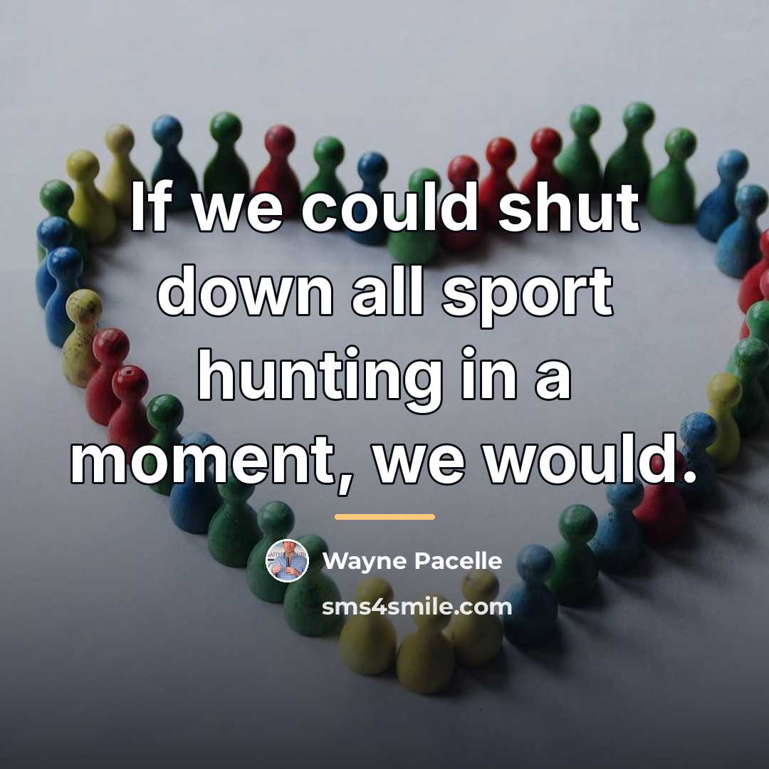 “If we could shut down all sport hunting in a…” quote by Wayne Pacelle