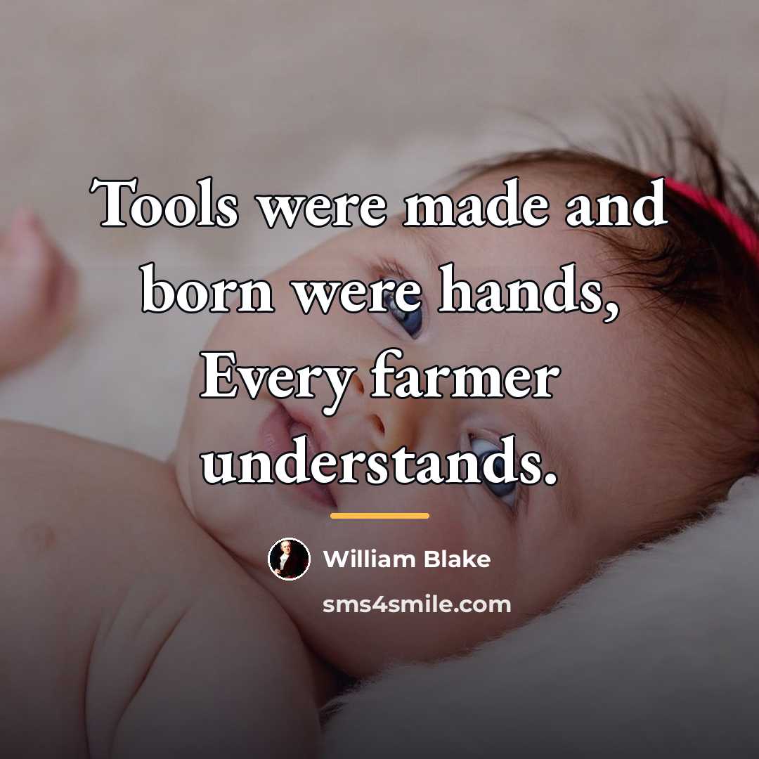“Tools were made and born were hands, Every farmer understands.…” quote by William Blake