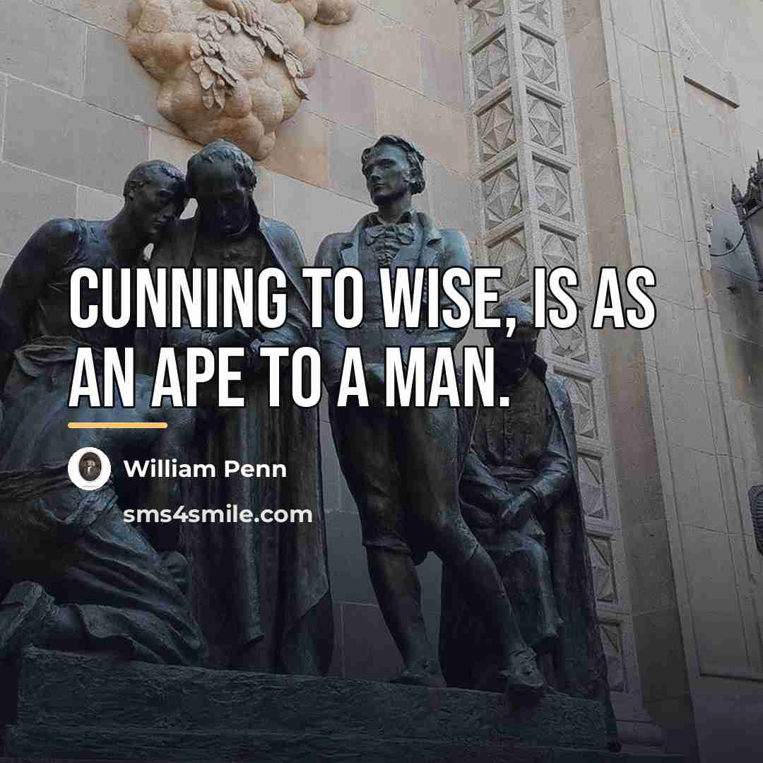 “Cunning to wise, is as an Ape to a Man.…” quote by William Penn