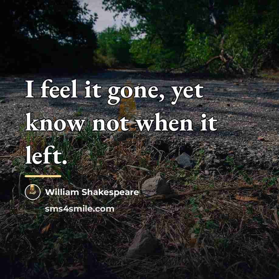 “I feel it gone, yet know not when it left.…” quote by William Shakespeare
