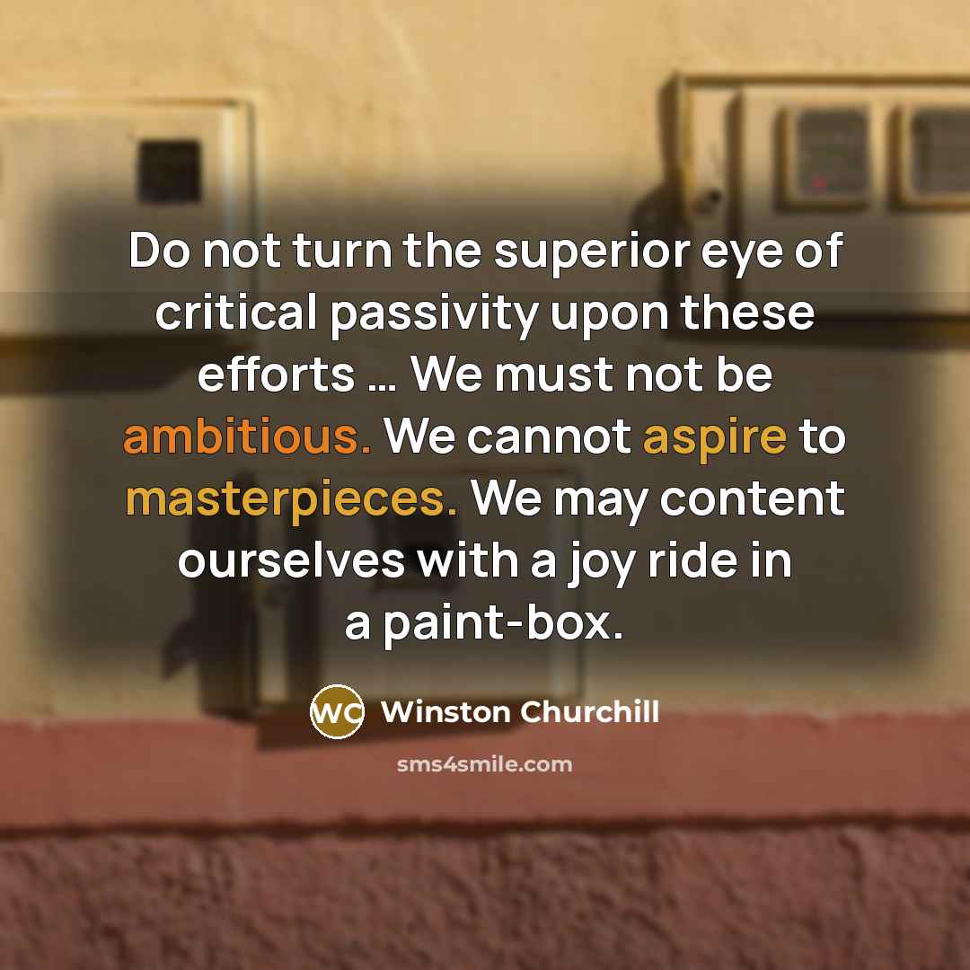“Do not turn the superior eye of critical passivity upon…” quote by Winston Churchill