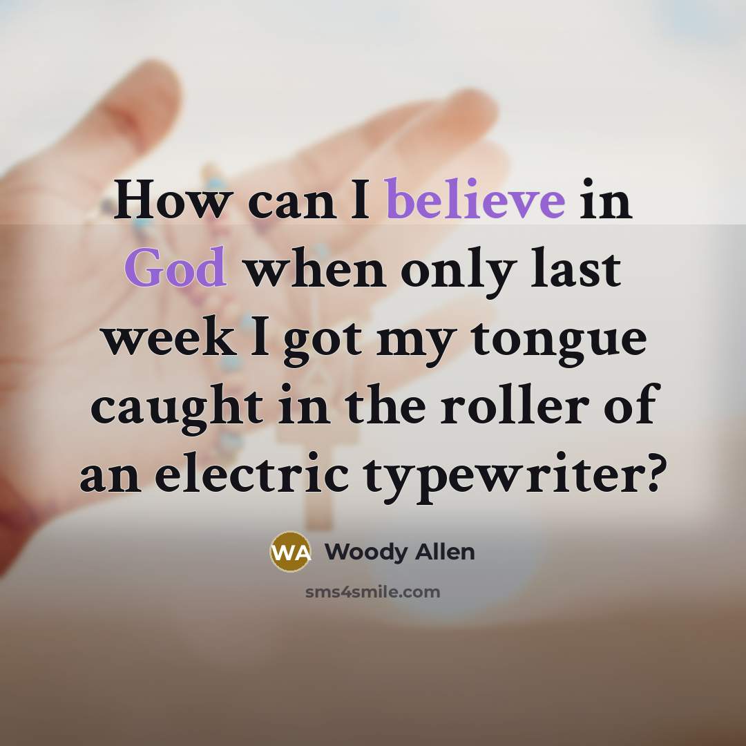 “How can I believe in God when only last week I got my tongue caught in the roller of an electric typewriter?” quote by Woody Allen