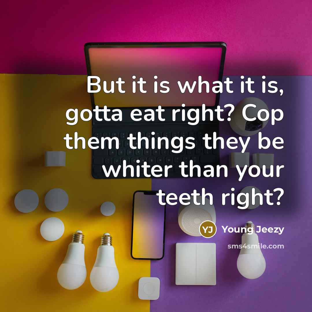 “But it is what it is, gotta eat right? Cop…” quote by Young Jeezy