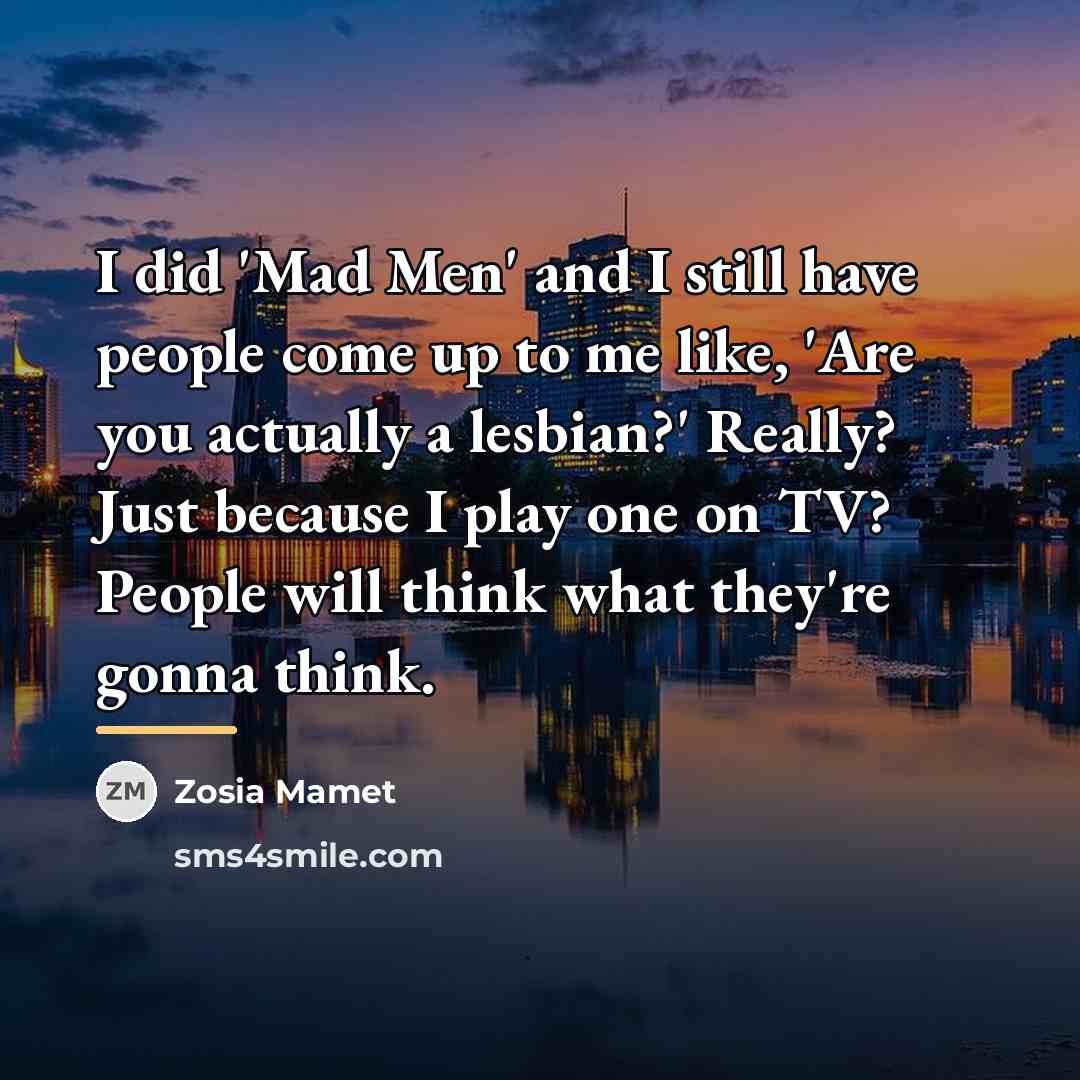 “I did 'Mad Men' and I still have people come…” quote by Zosia Mamet