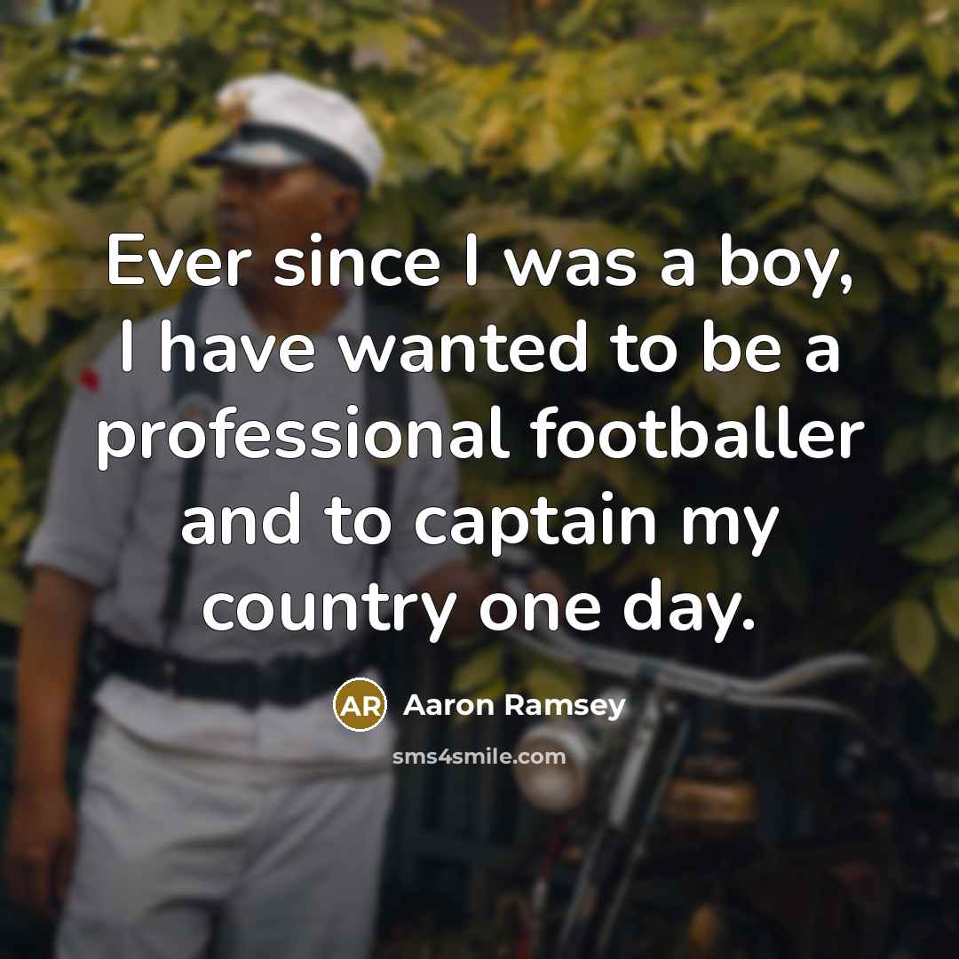 “Ever since I was a boy, I have wanted to…” quote by Aaron Ramsey