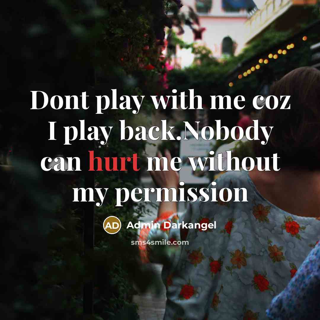 “Dont play with me coz I play back.Nobody can hurt…” quote by Admin Darkangel