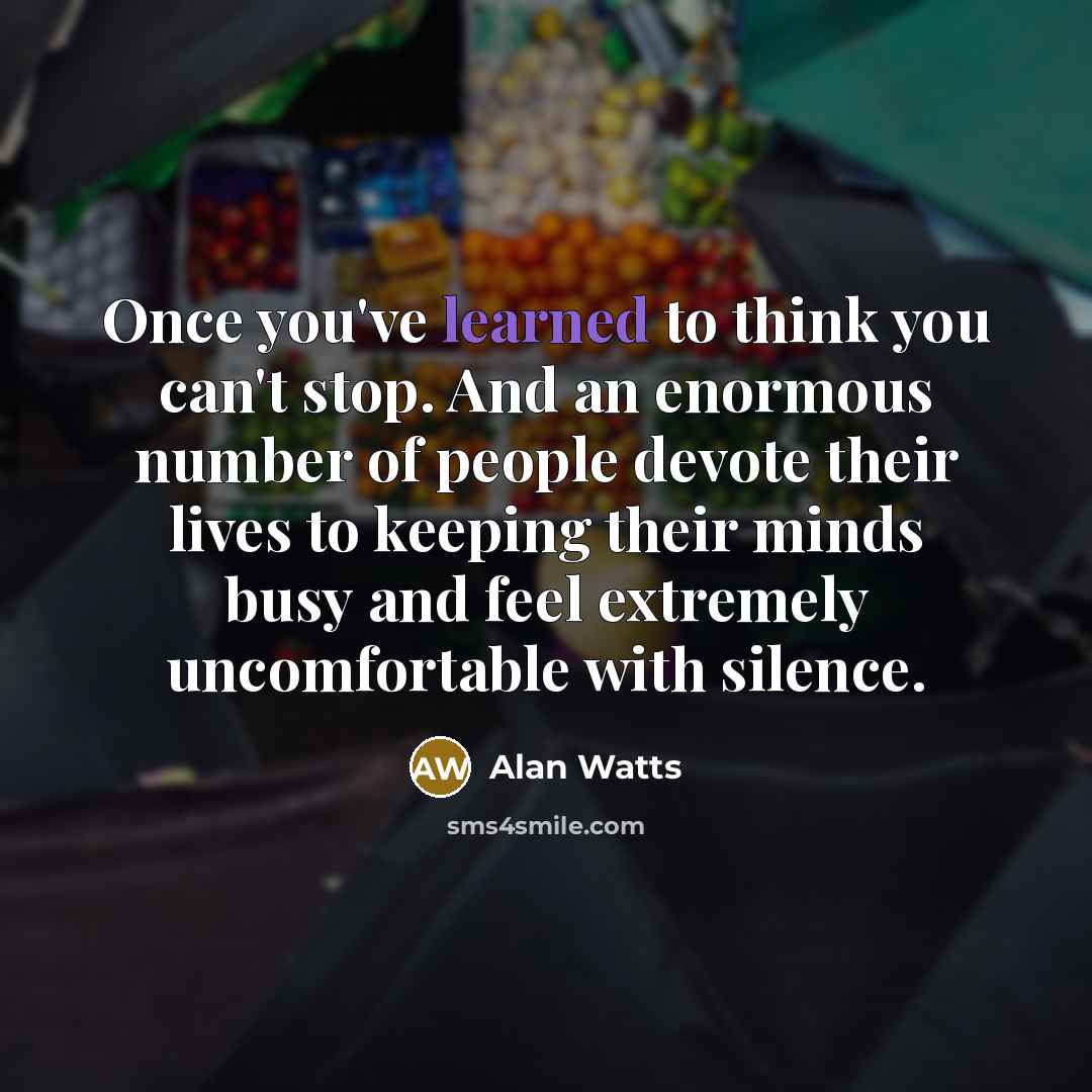 “Once you've learned to think you can't stop. And an…” quote by Alan Watts