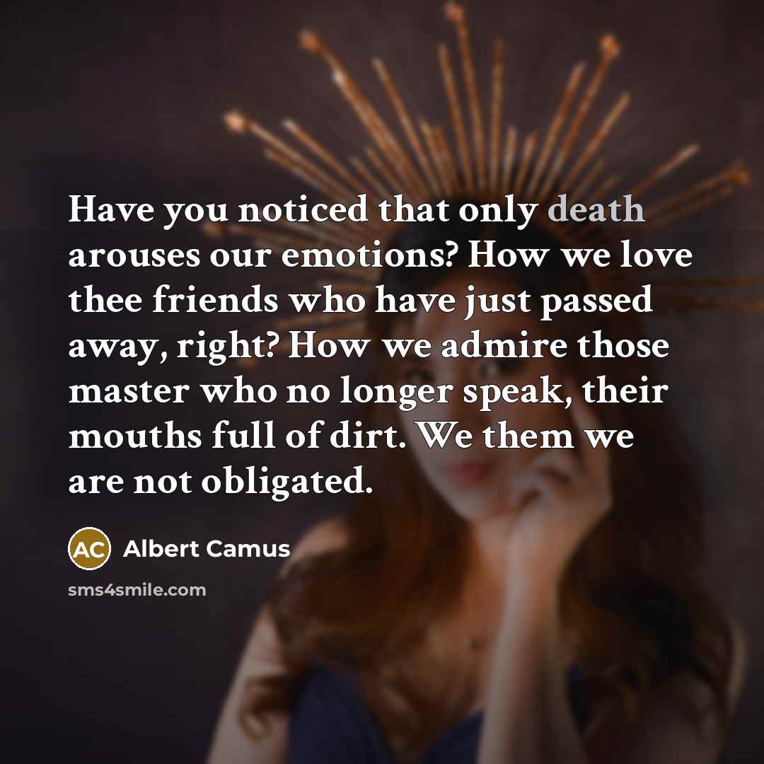 “Have you noticed that only death arouses our emotions? How…” quote by Albert Camus