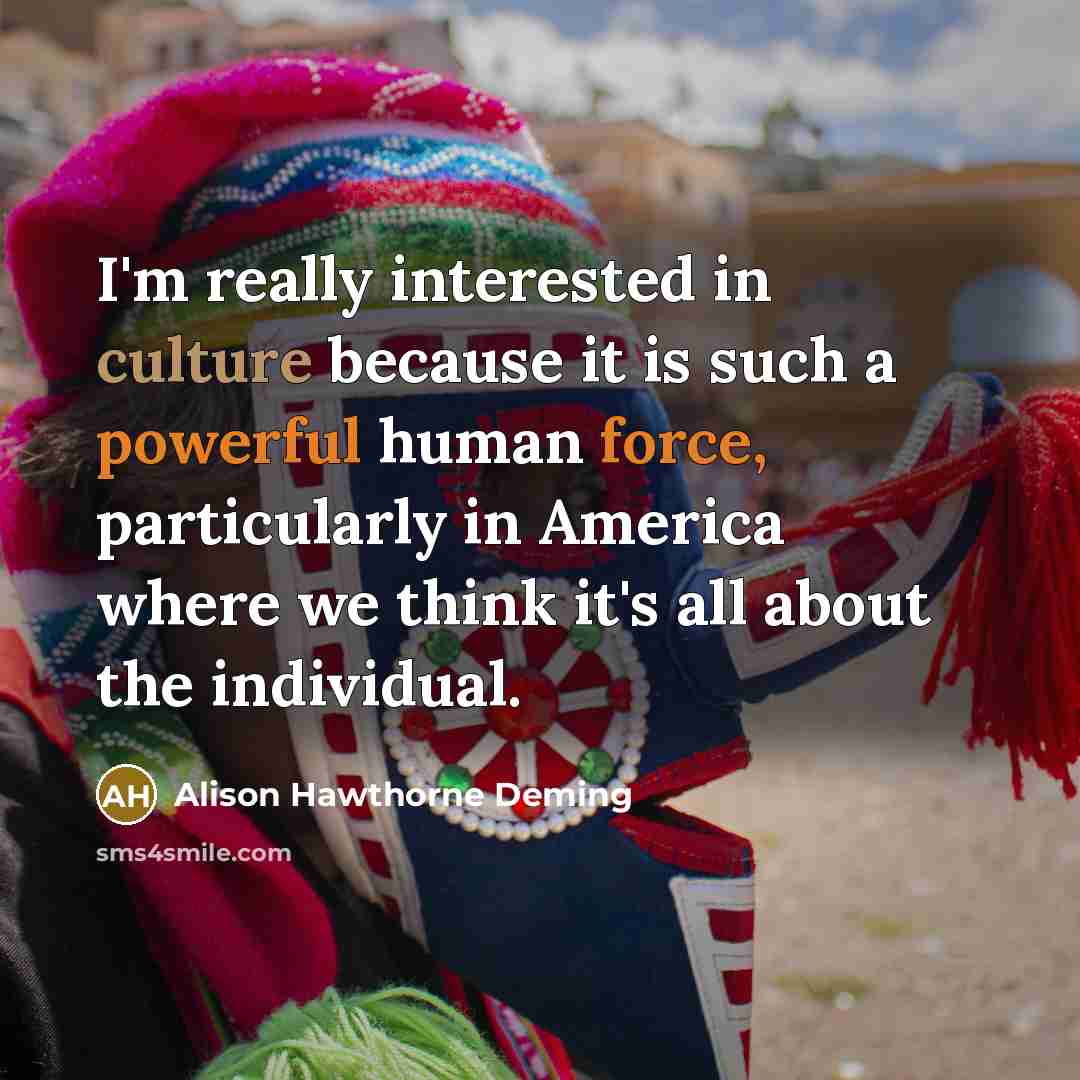 “I'm really interested in culture because it is such a…” quote by Alison Hawthorne Deming