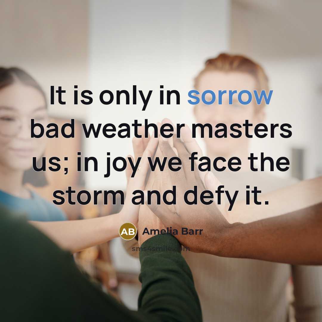 “It is only in sorrow bad weather masters us; in…” quote by Amelia Barr
