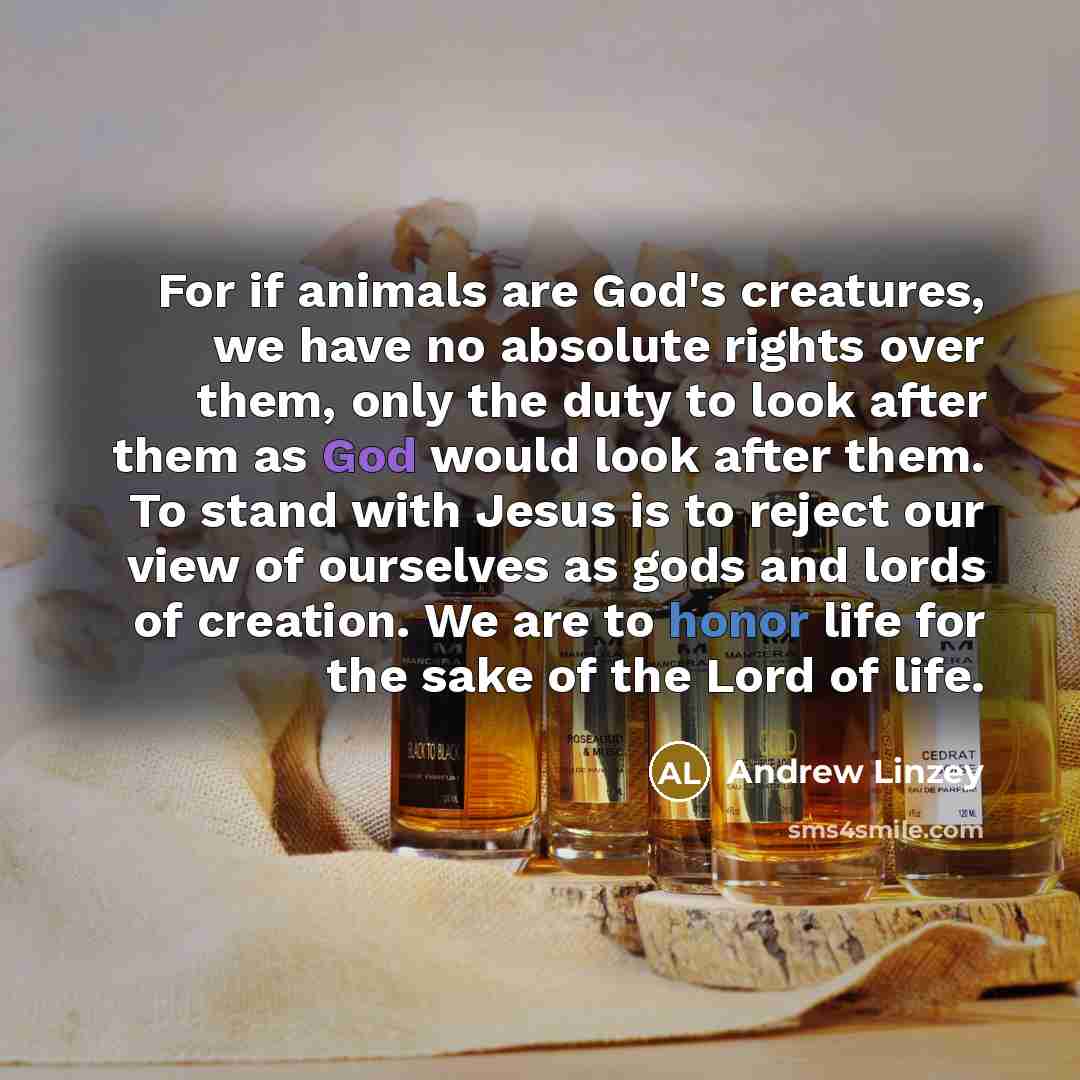 “For if animals are God's creatures, we have no absolute…” quote by Andrew Linzey