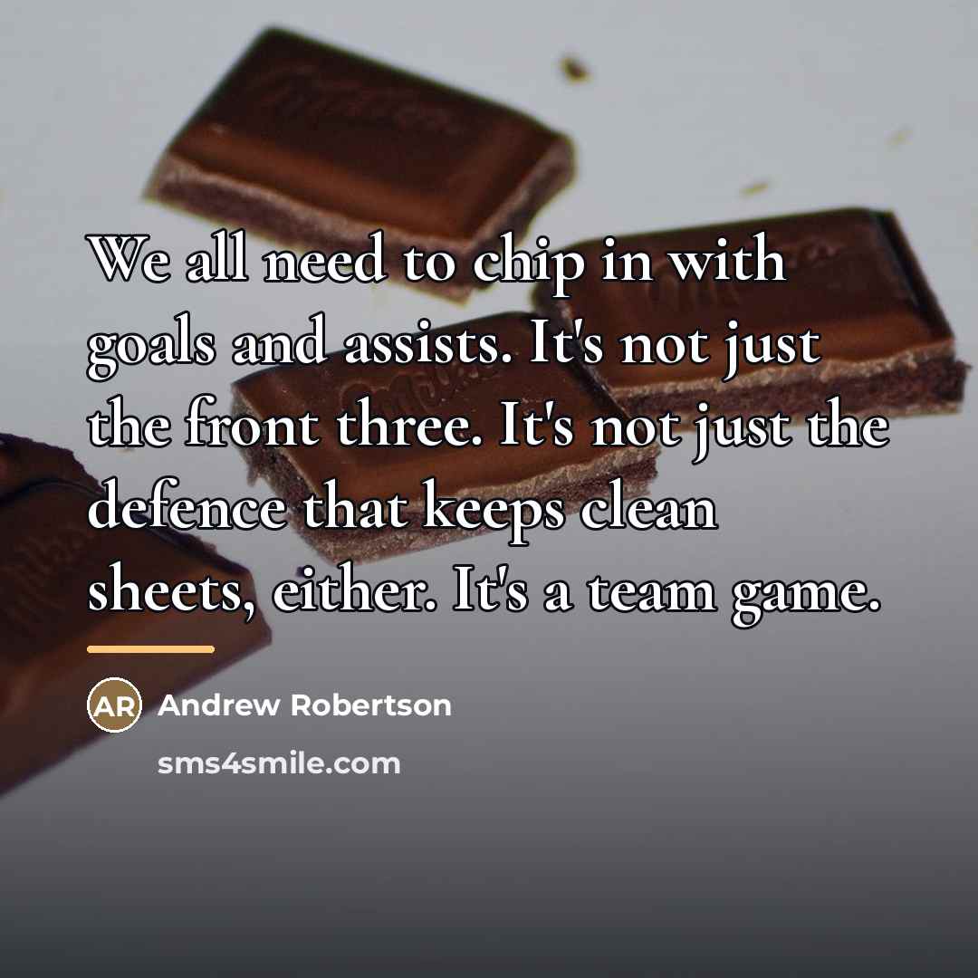 “We all need to chip in with goals and assists.…” quote by Andrew Robertson