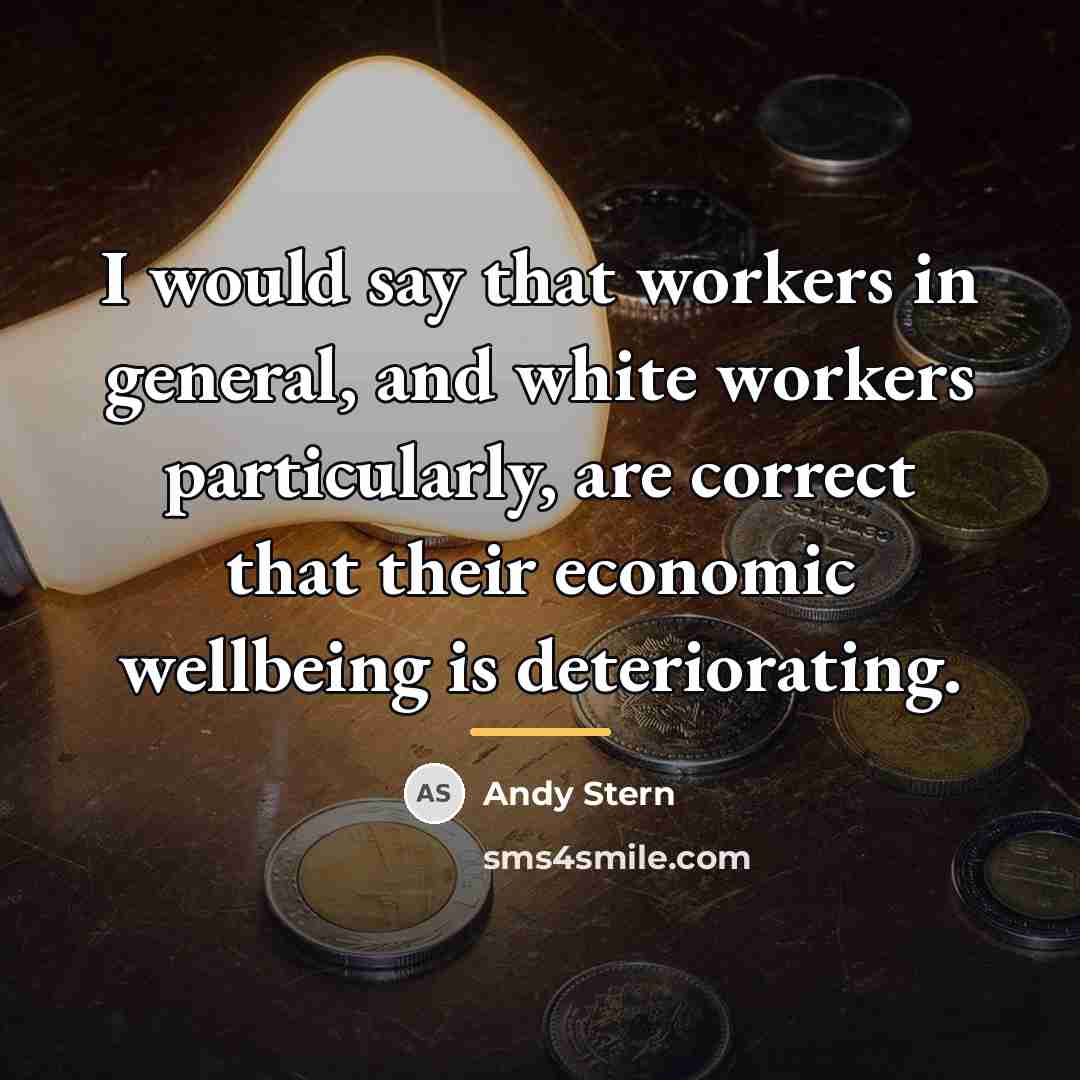 “I would say that workers in general, and white workers…” quote by Andy Stern