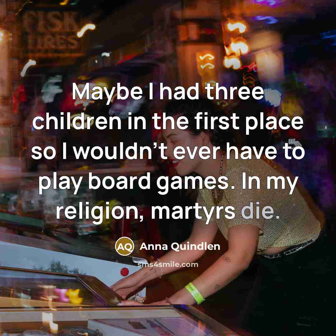 “Maybe I had three children in the first place so…” quote by Anna Quindlen