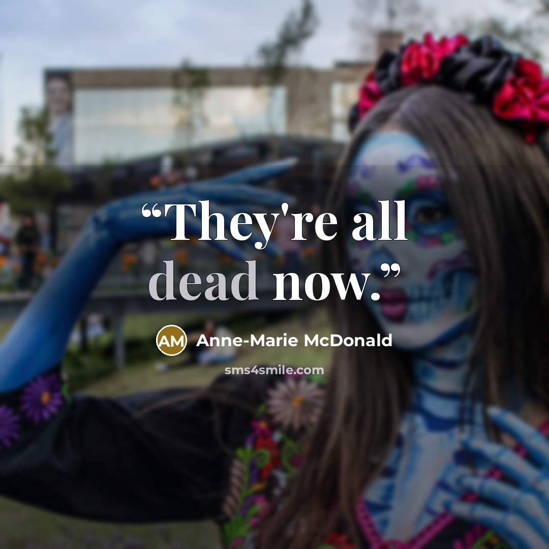 “They're all dead now.” quote by Anne-Marie McDonald