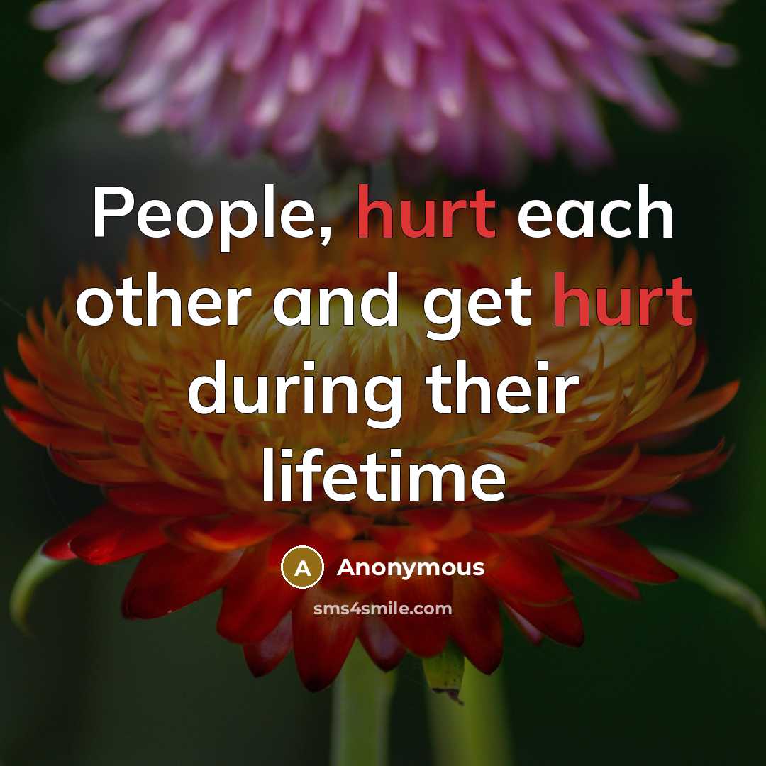 “People, hurt each other and get hurt during their lifetime” quote by Anonymous