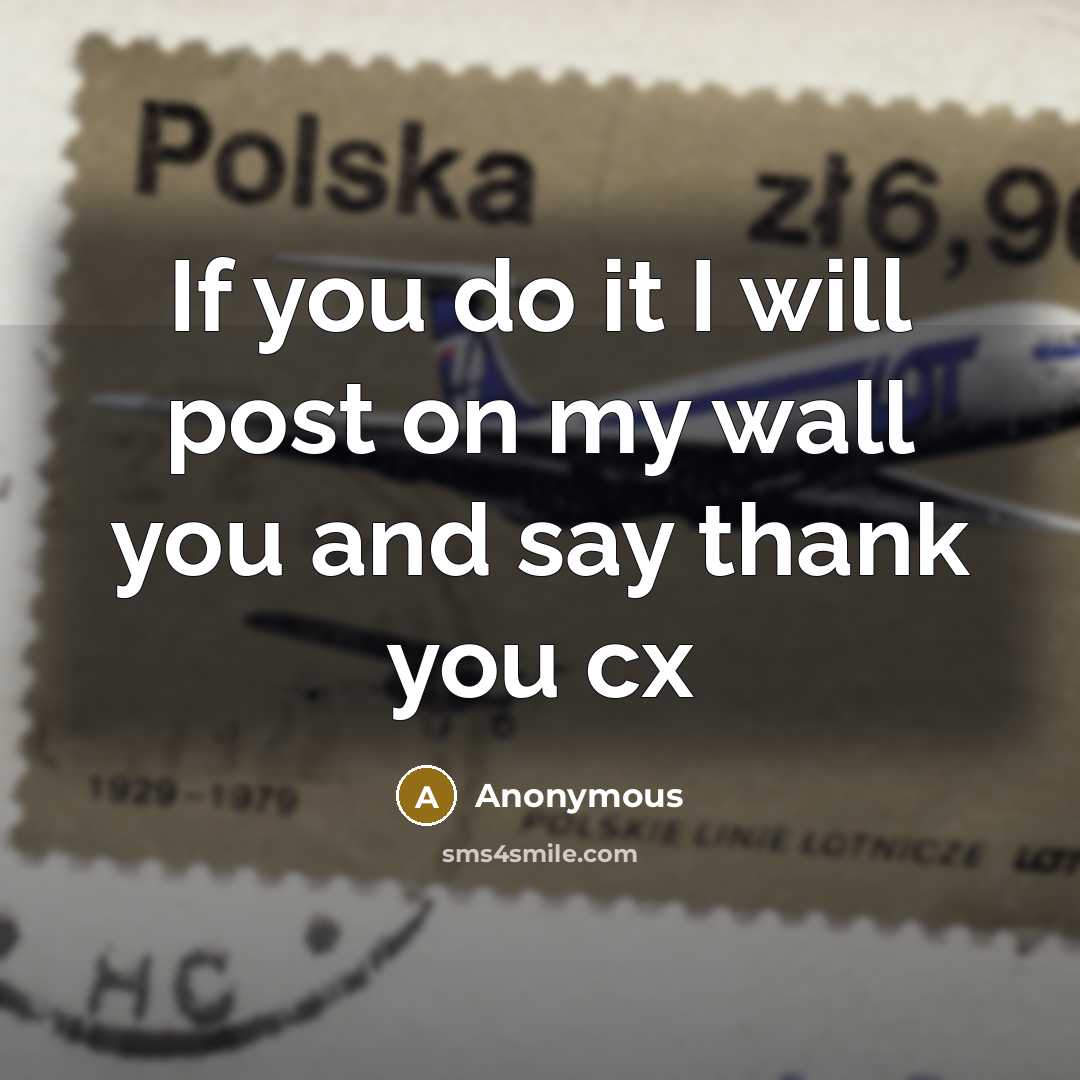 “If you do it I will post on my wall you and say thank you cx” quote by Anonymous