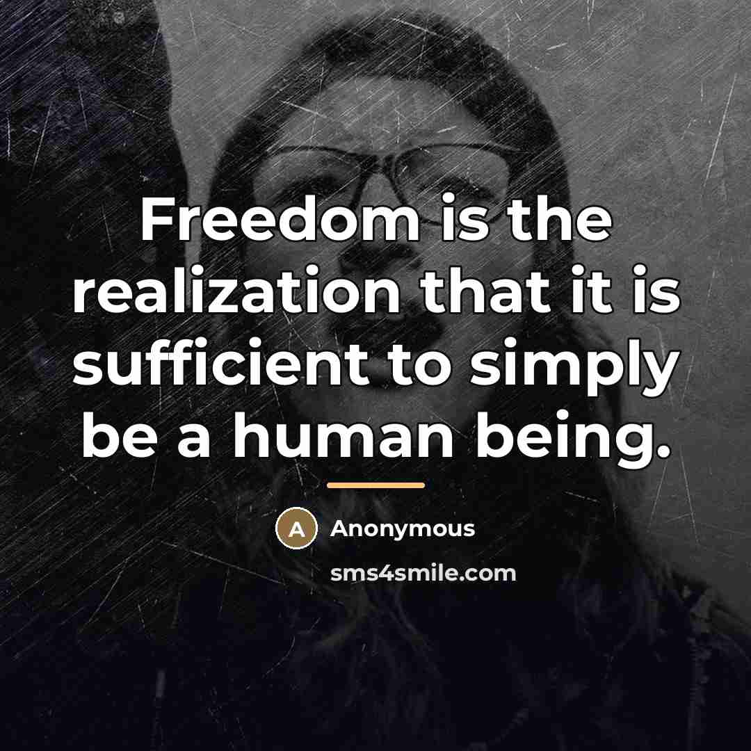 “Freedom is the realization that it is sufficient to simply…” quote by Anonymous