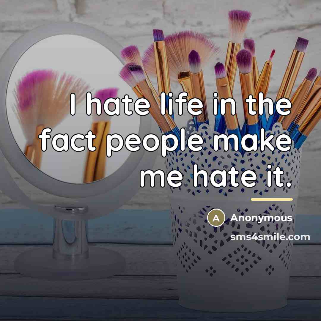 “I hate life in the fact people make me hate…” quote by Anonymous