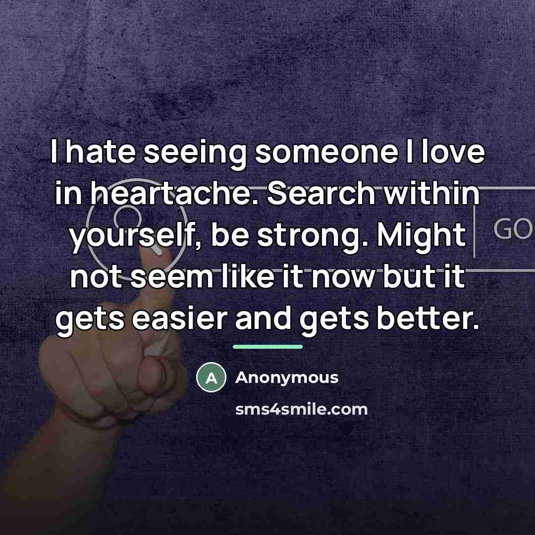 “I hate seeing someone I love in heartache. Search within…” quote by Anonymous