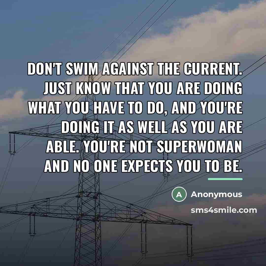 “Don't swim against the current. Just know that you are…” quote by Anonymous