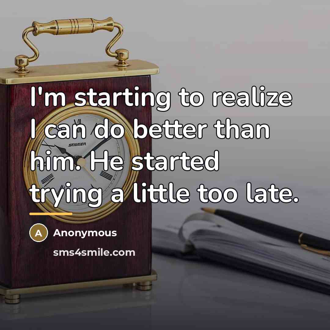 “I'm starting to realize I can do better than him.…” quote by Anonymous