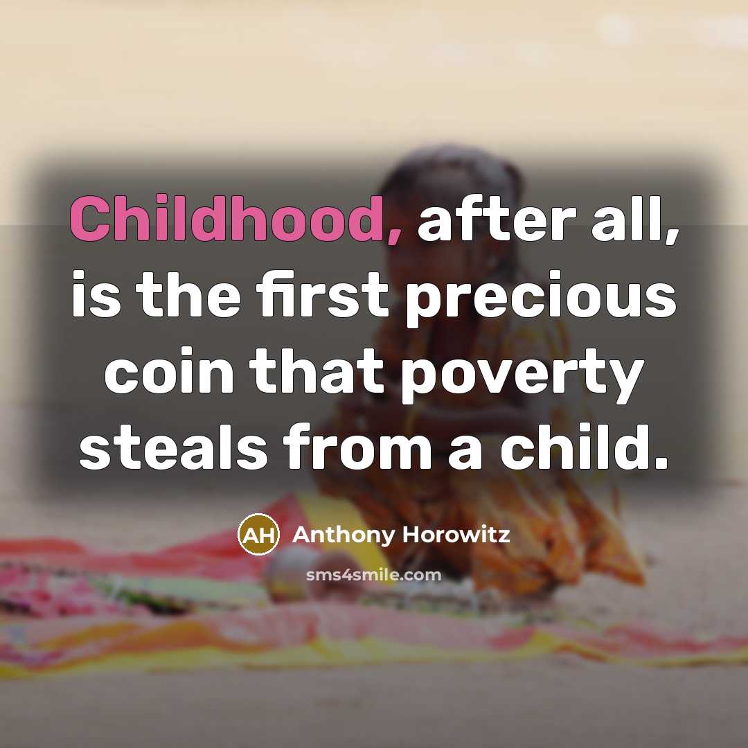 “Childhood, after all, is the first precious coin that poverty…” quote by Anthony Horowitz