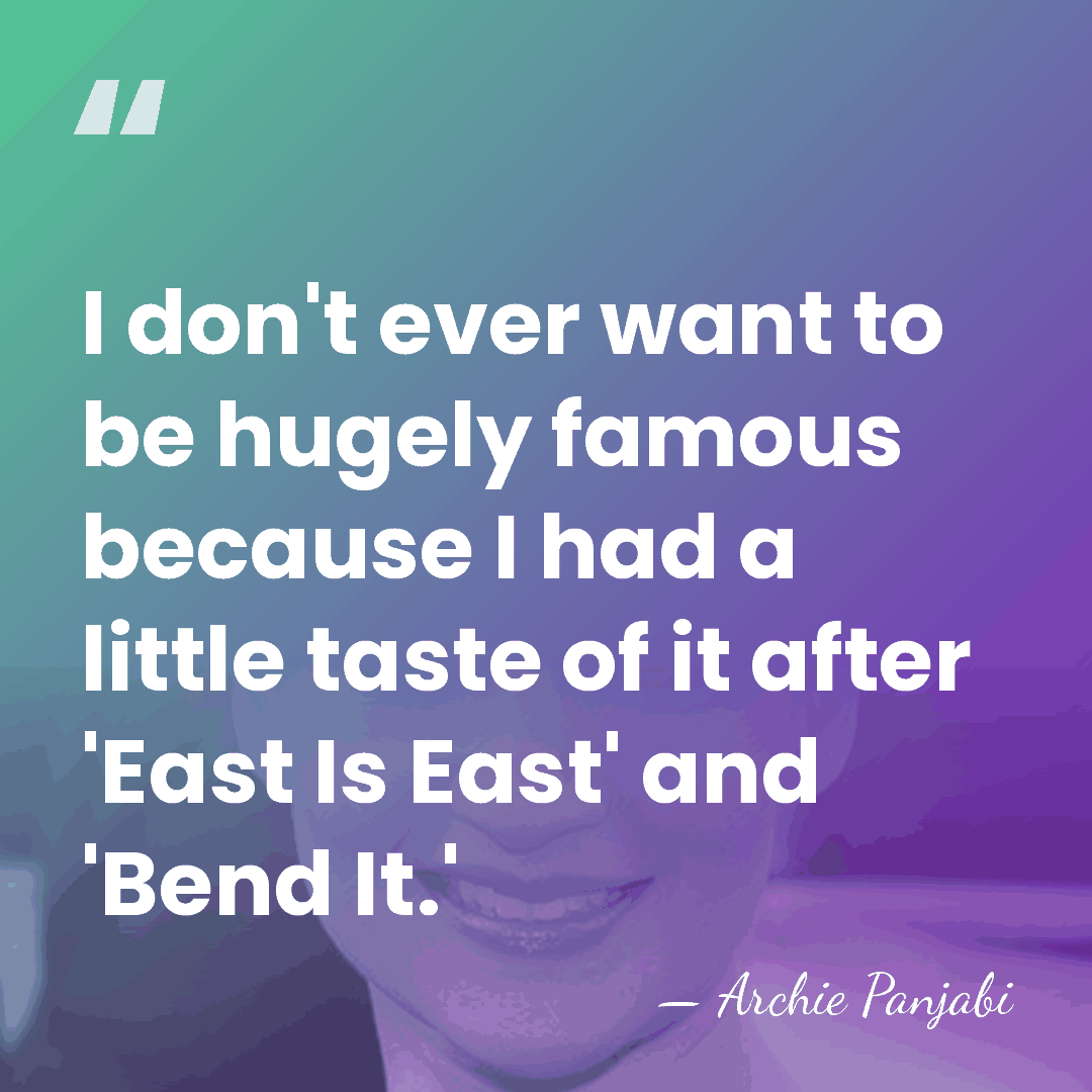 I don't ever want to be hugely famous because I had a&hellip; - Archie Panjabi