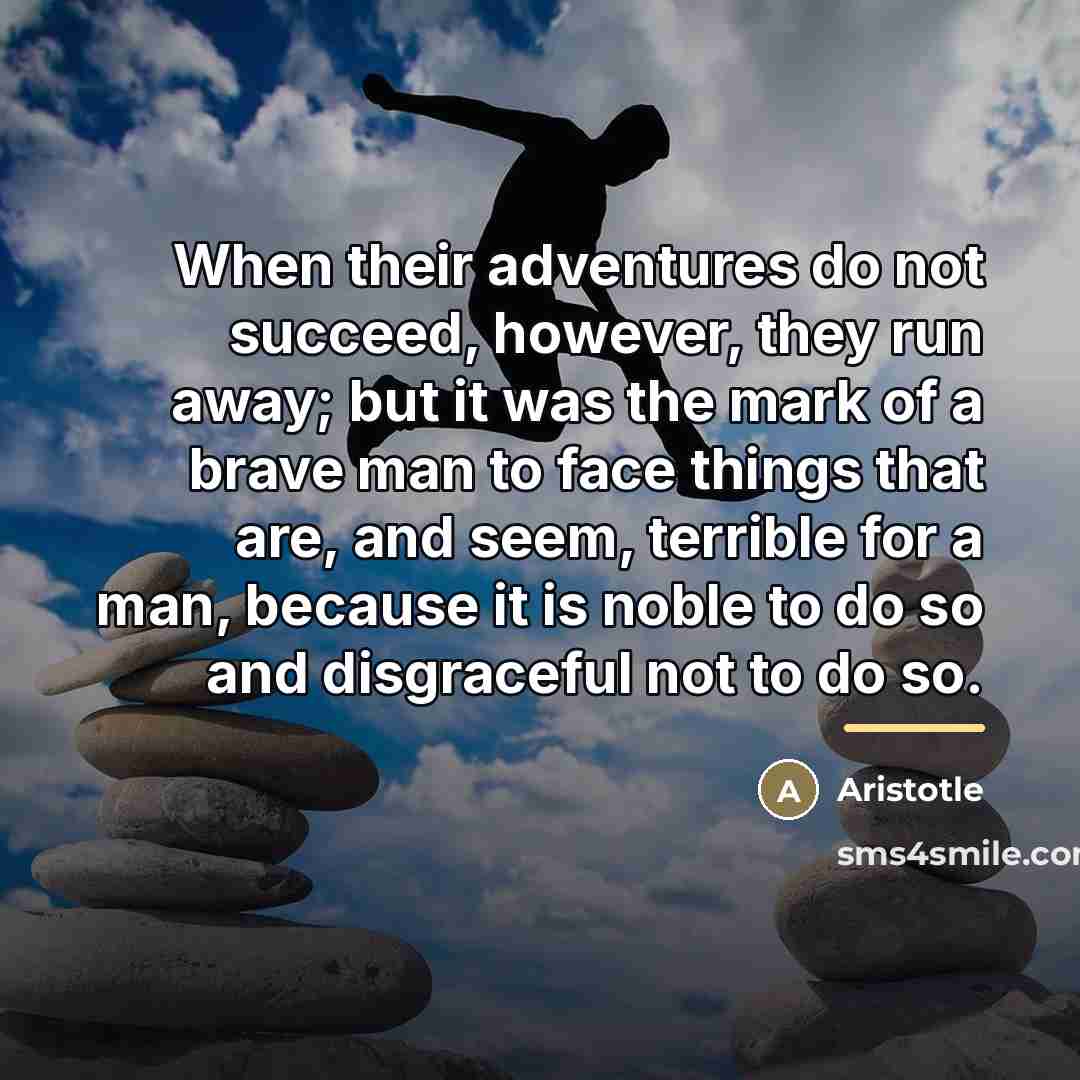 “When their adventures do not succeed, however, they run away;…” quote by Aristotle