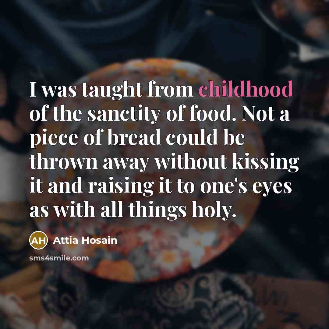 “I was taught from childhood of the sanctity of food.…” quote by Attia Hosain