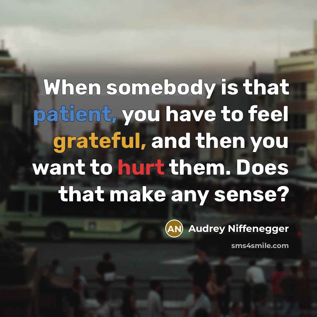 “When somebody is that patient, you have to feel grateful,…” quote by Audrey Niffenegger
