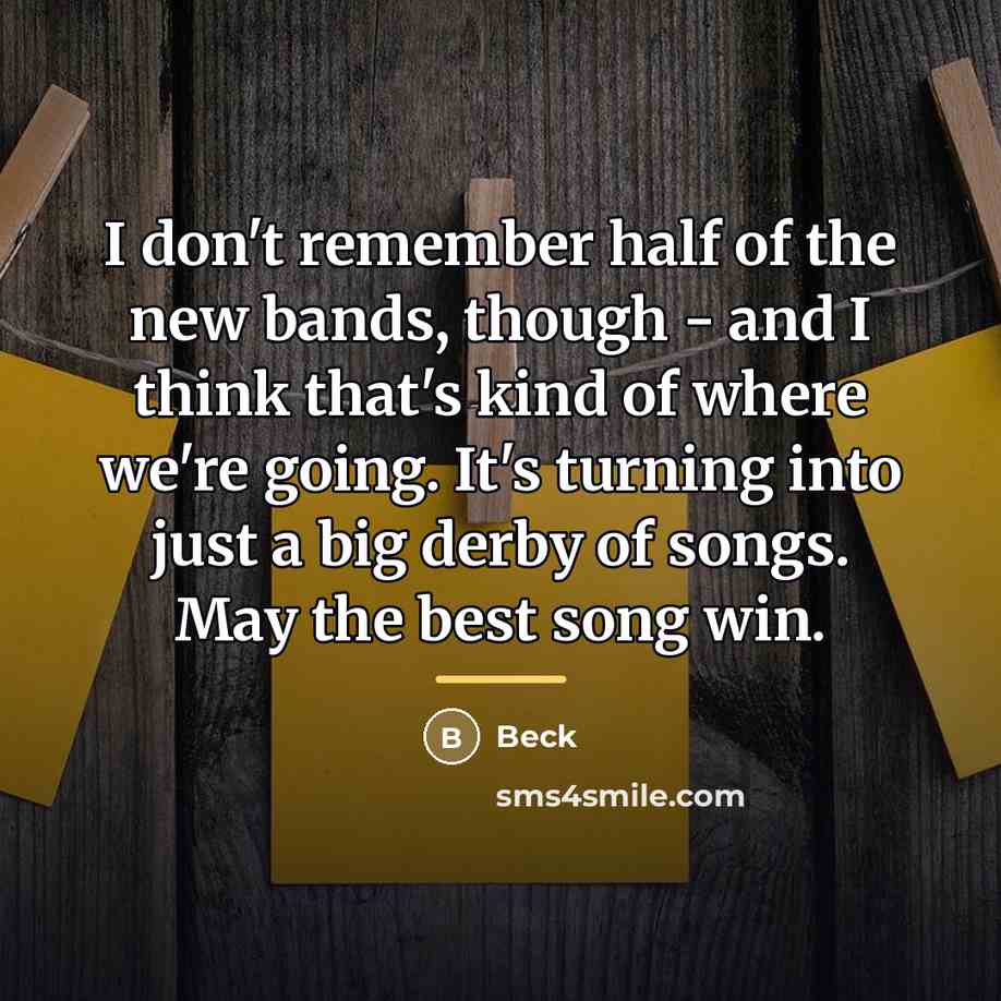 “I don't remember half of the new bands, though -…” quote by Beck