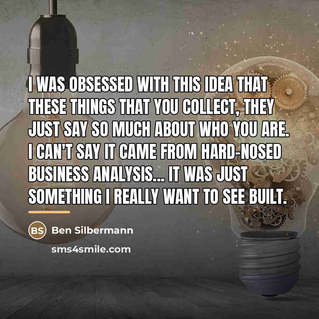 “I was obsessed with this idea that these things that…” quote by Ben Silbermann