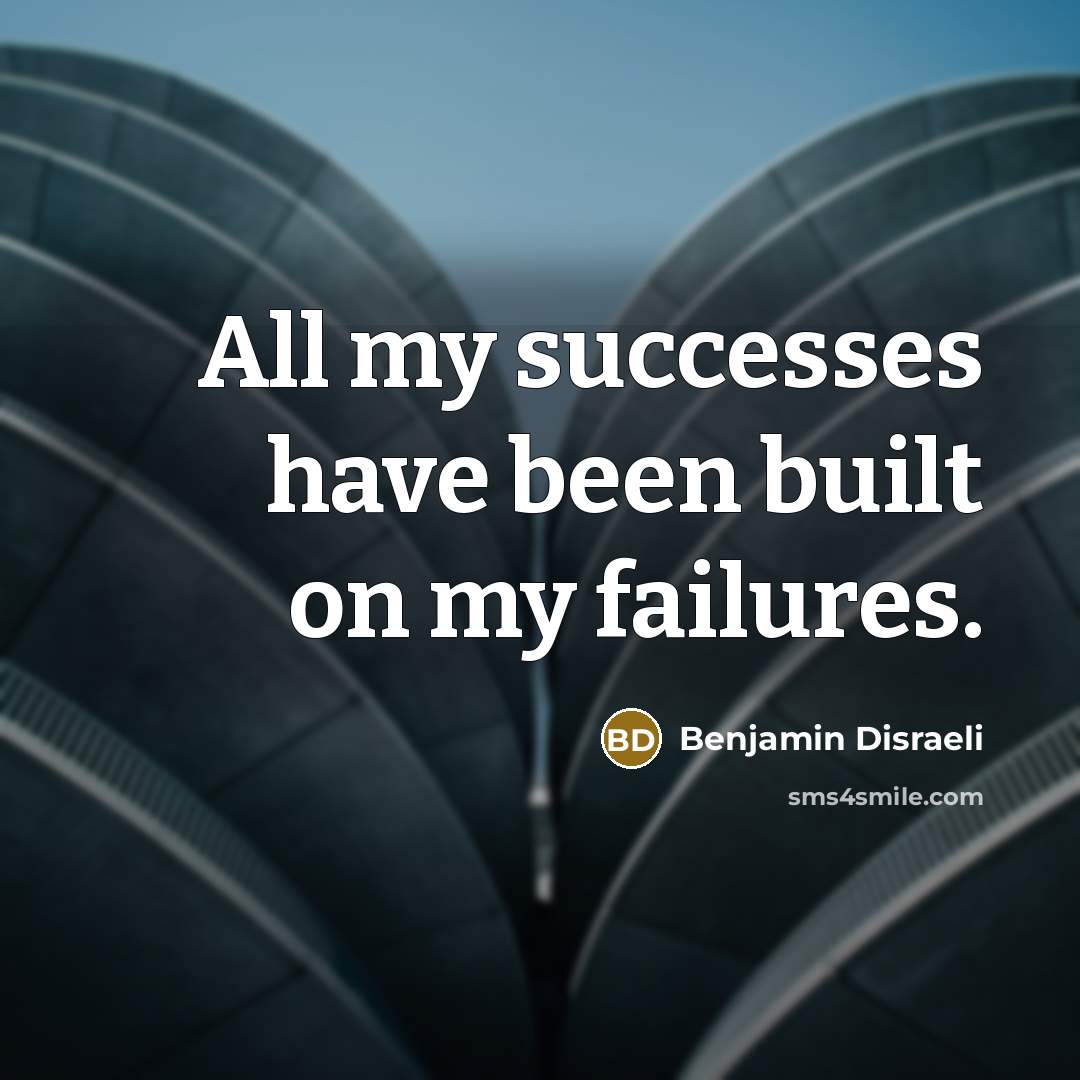 “All my successes have been built on my failures.…” quote by Benjamin Disraeli