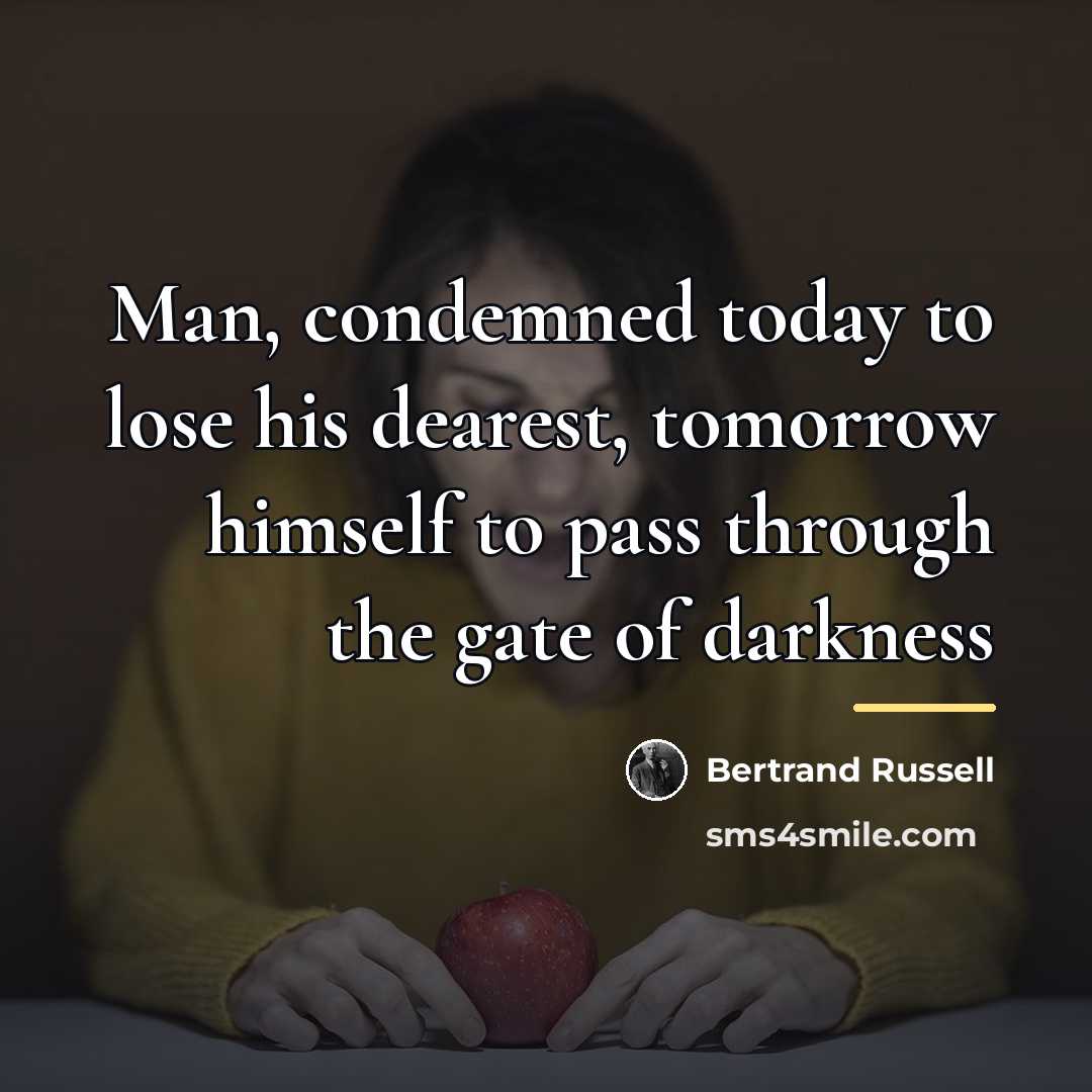 “Man, condemned today to lose his dearest, tomorrow himself to…” quote by Bertrand Russell