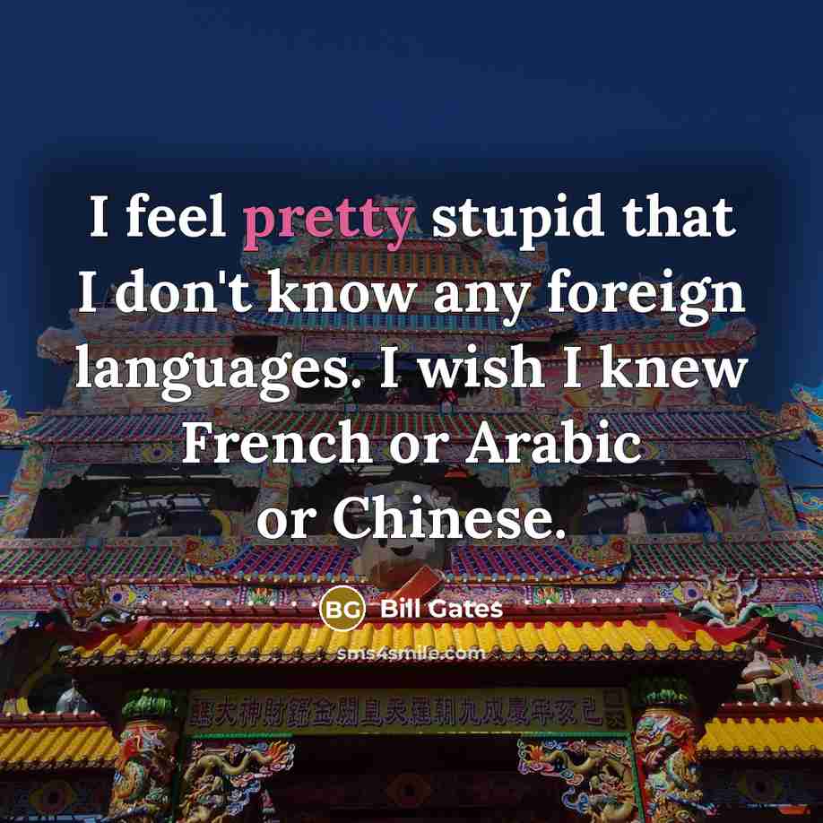 “I feel pretty stupid that I don't know any foreign…” quote by Bill Gates