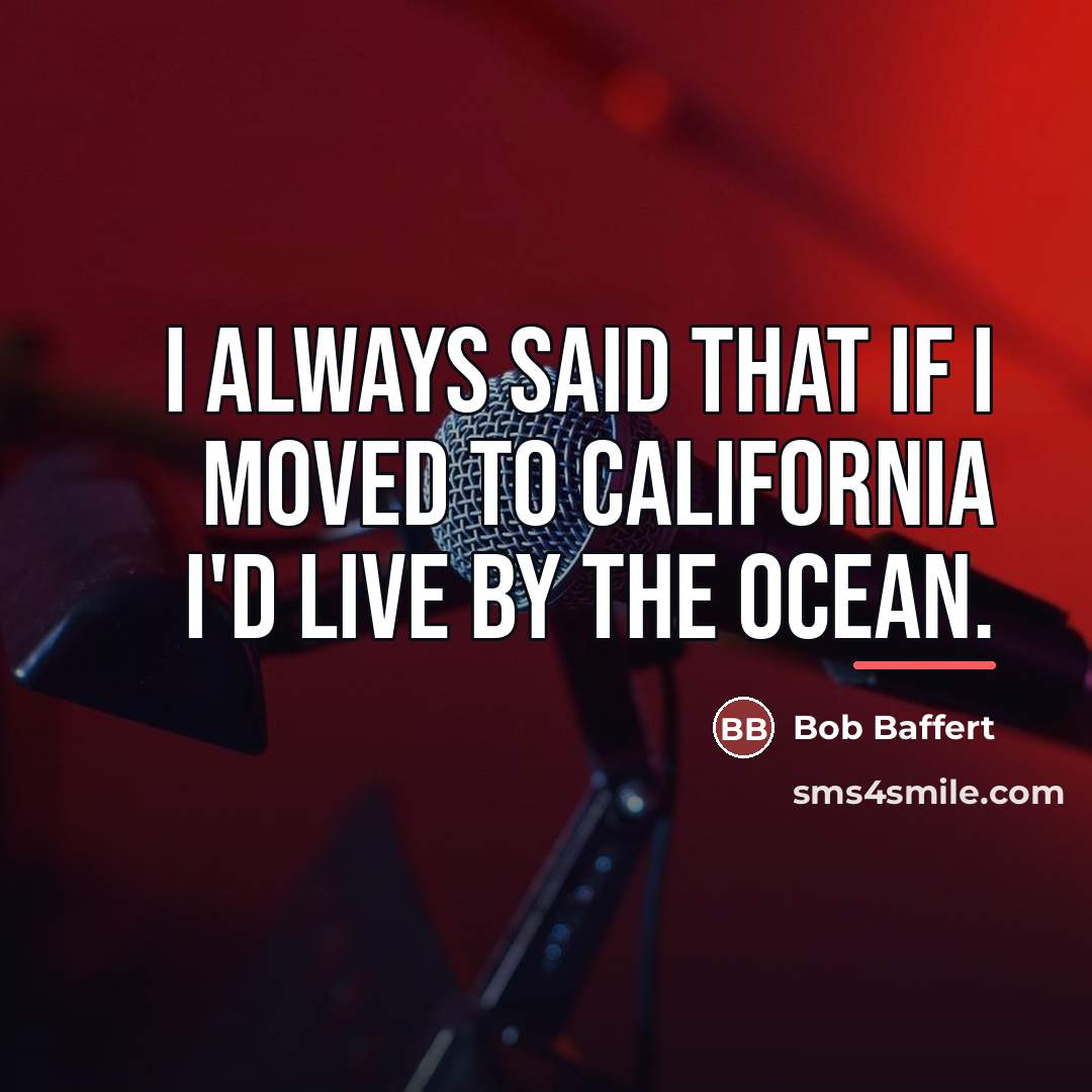 “I always said that if I moved to California I'd…” quote by Bob Baffert