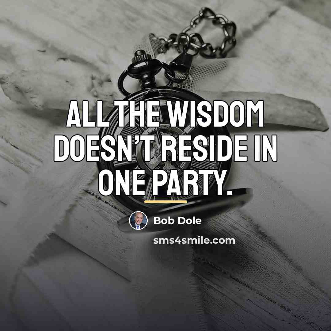 “All the wisdom doesn’t reside in one party.…” quote by Bob Dole
