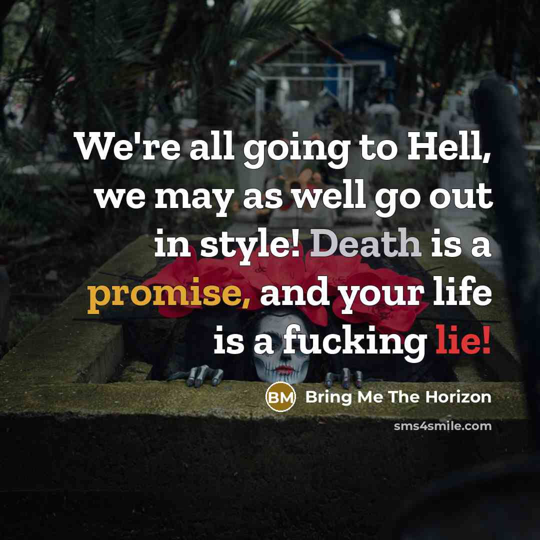 “We're all going to Hell, we may as well go…” quote by Bring Me The Horizon
