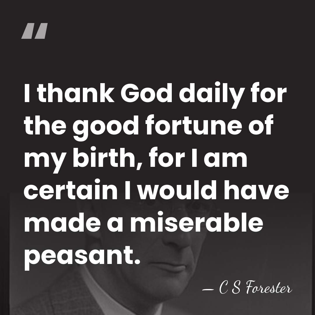 I thank God daily for the good fortune of my birth, for&hellip; - C S Forester