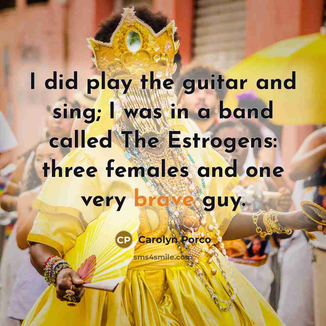 “I did play the guitar and sing; I was in…” quote by Carolyn Porco