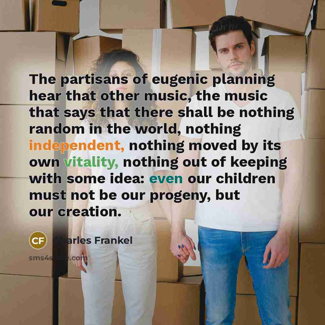 “The partisans of eugenic planning hear that other music, the…” quote by Charles Frankel