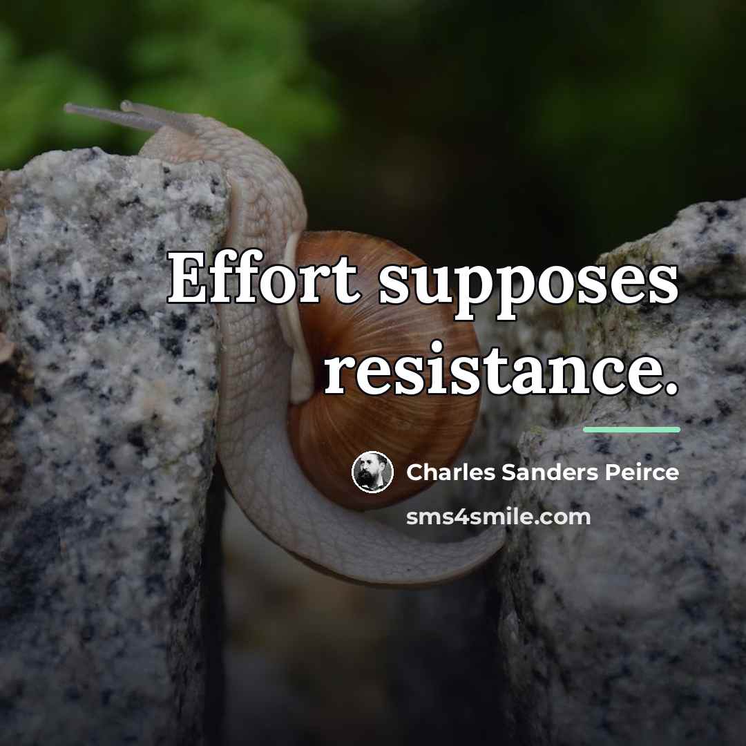 “Effort supposes resistance.…” quote by Charles Sanders Peirce
