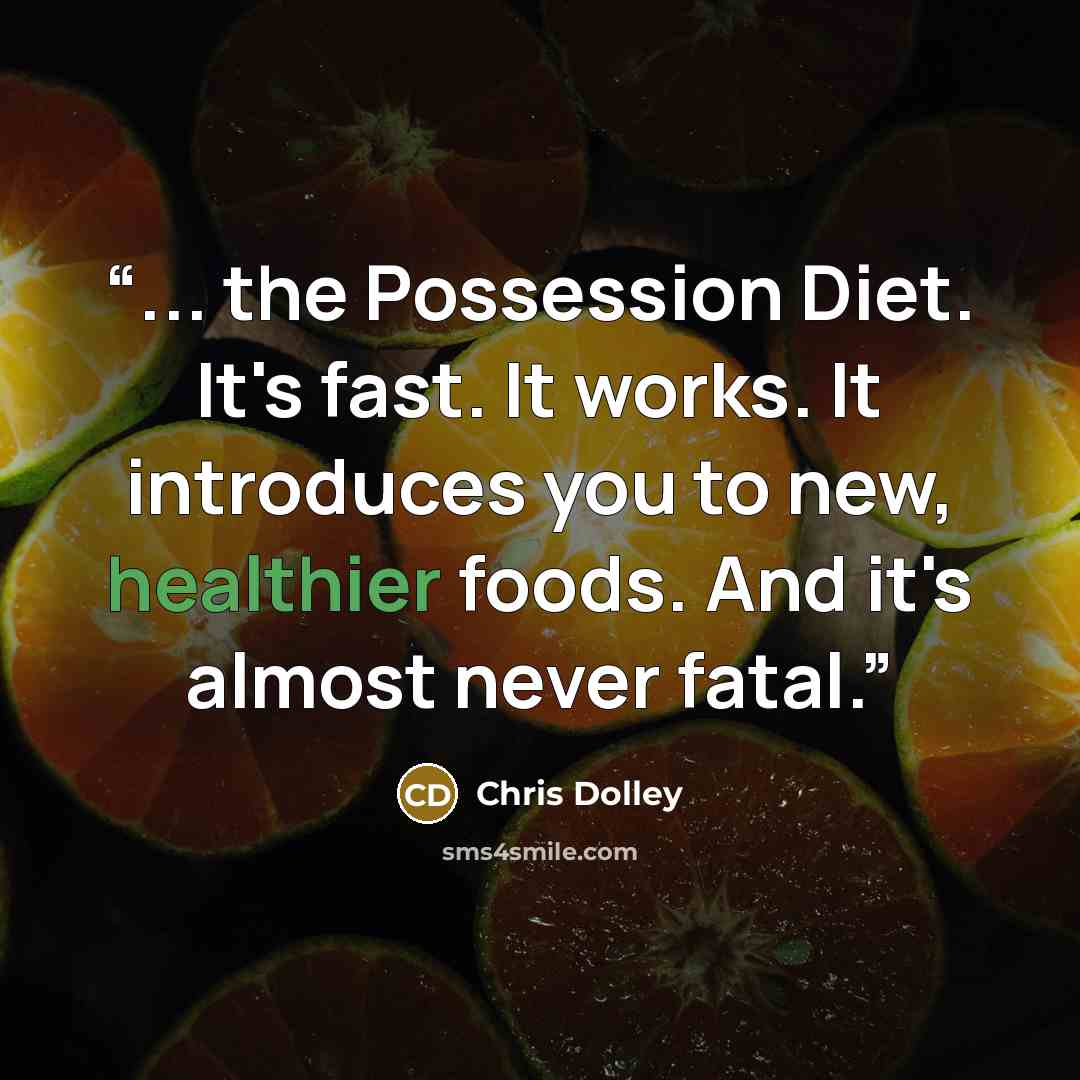 “... the Possession Diet. It's fast. It works. It introduces you to new, healthier foods. And it's almost never fatal.” quote by Chris Dolley