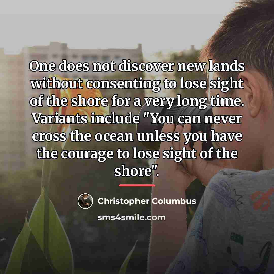 “One does not discover new lands without consenting to lose…” quote by Christopher Columbus