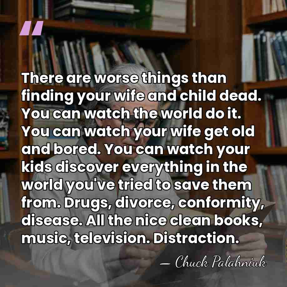 There are worse things than finding your wife and child dead. You&hellip; - Chuck Palahniuk