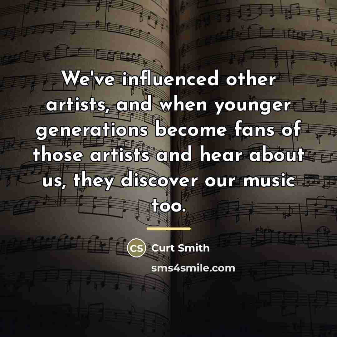 “We've influenced other artists, and when younger generations become fans…” quote by Curt Smith