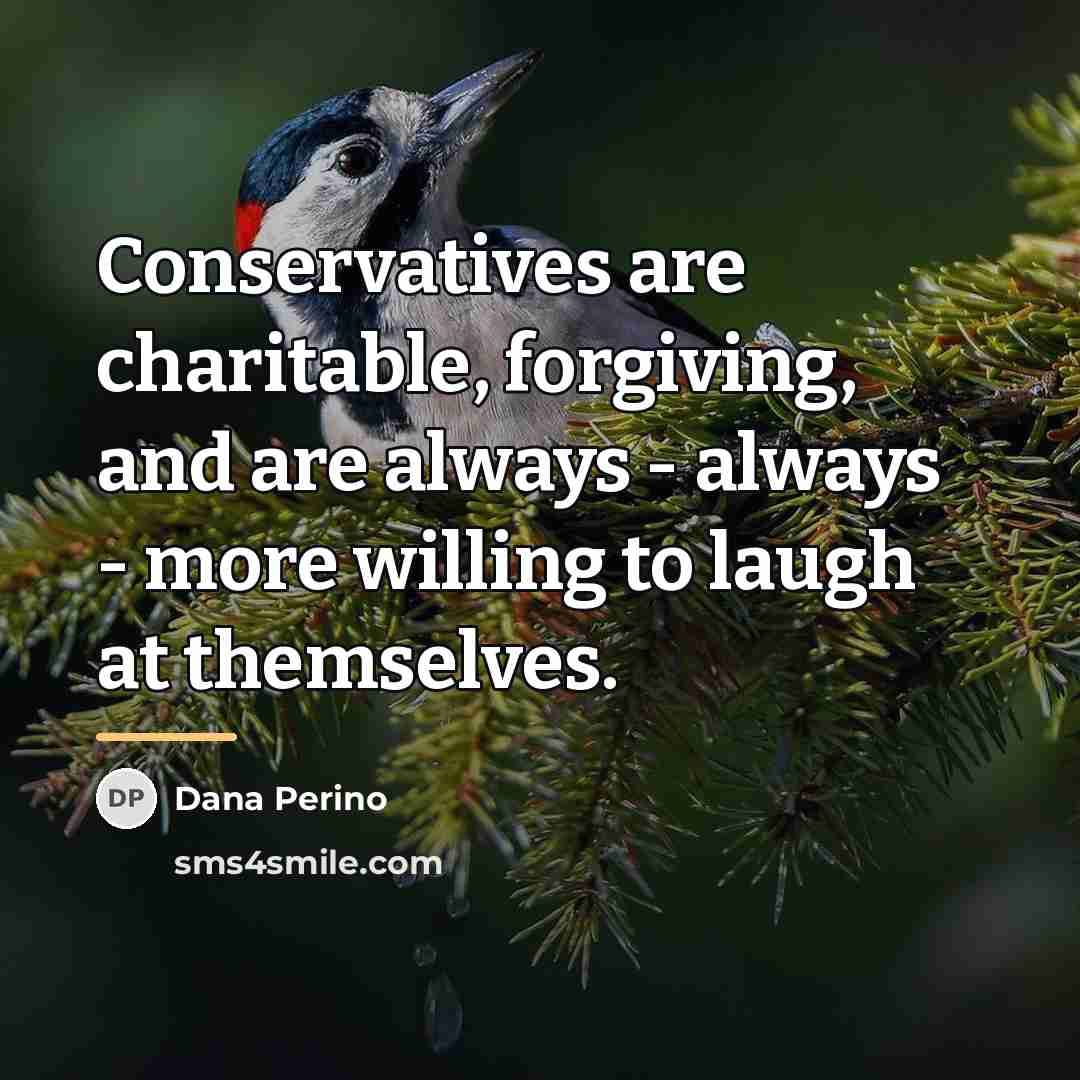 “Conservatives are charitable, forgiving, and are always - always -…” quote by Dana Perino