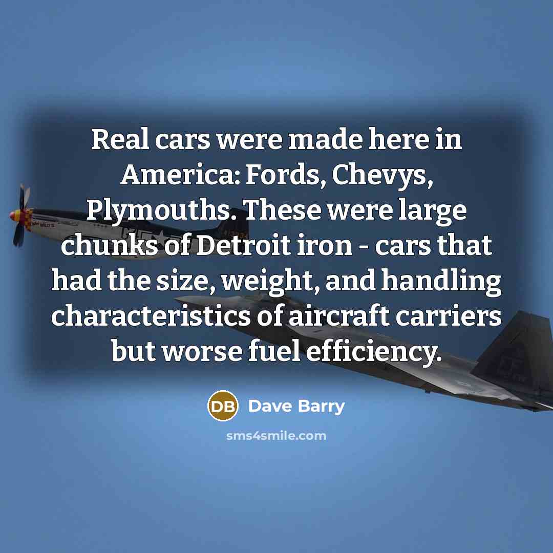 “Real cars were made here in America: Fords, Chevys, Plymouths.…” quote by Dave Barry